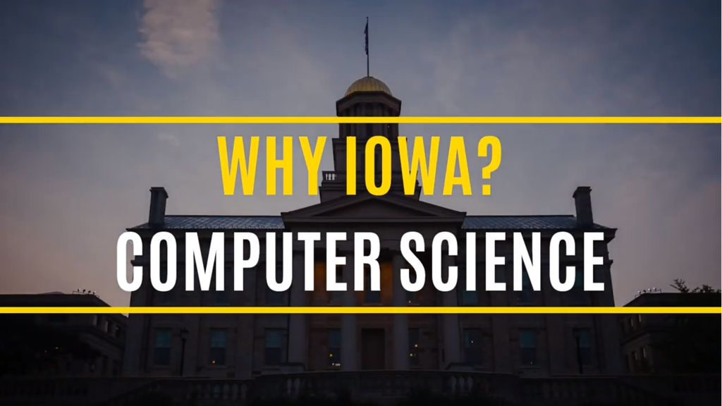 Snapshot of "Computer Science at Iowa" video by College of Liberal Arts and Sciences showing backlit Old Capitol and text "Why IOWA? Computer Science" [Source: https://www.youtube.com/watch?v=2BFhEjDN7Lk]